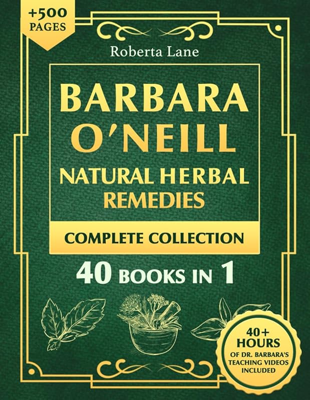 Barbara O’Neill Natural Herbal Remedies Complete Collection: The Ultimate Guide to Knowing ALL of Dr. Barbara O’Neill’s Studies and the Non-Toxic Lifestyle. by Roberta Lane