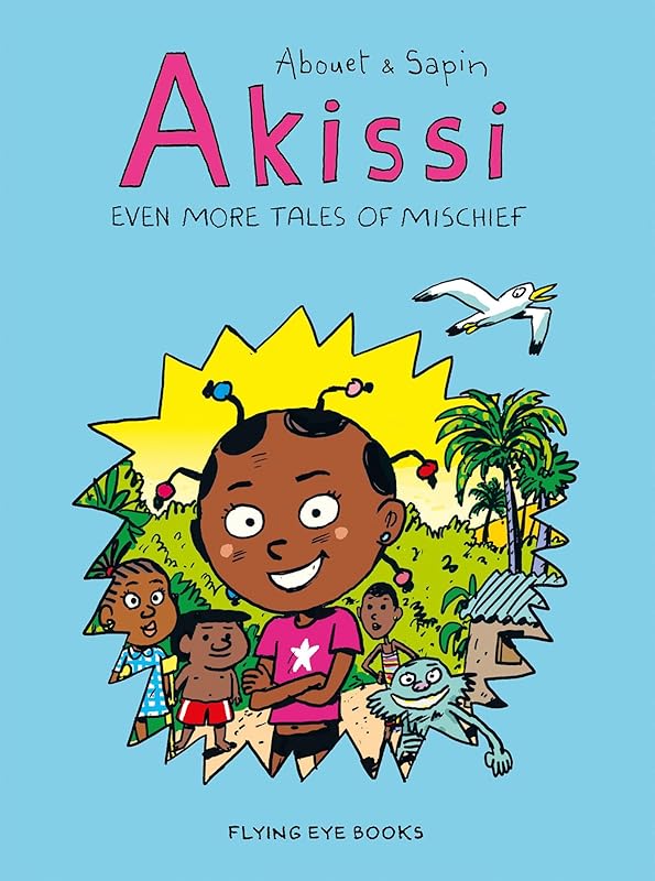Akissi: Even More Tales of Mischief: Akissi Book 3 (Akissi & Sapin) by Marguerite Abouet