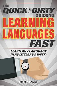 The Quick and Dirty Guide to Learning Languages Fast: Learn Any Language in as Little as a Week! by Mykel Hawke