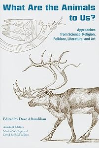 What Are the Animals to Us?: Approaches from Science, Religion, Folklore, Literature, and Art by Dave Aftandilian