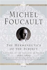 The Hermeneutics of the Subject: Lectures at the Collège de France 1981--1982 (Michel Foucault Lectures at the Collège de France, 9)
