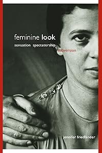 Feminine Look: Sexuation, Spectatorship, Subversion (Suny Series in Psychoanalysis and Culture) by Jennifer Friedlander