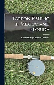 Tarpon Fishing in Mexico and Florida by Edward George Spencer Churchill