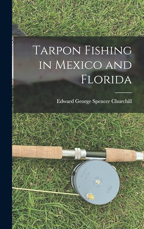 Tarpon Fishing in Mexico and Florida by Edward George Spencer Churchill