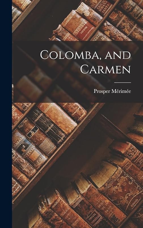 Colomba, and Carmen by Prosper Mérimée