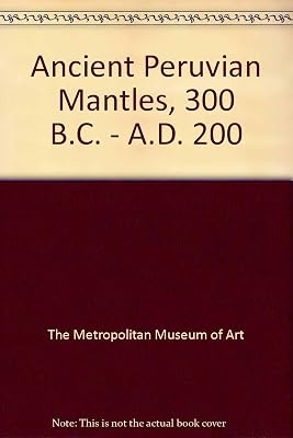 Ancient Peruvian Mantles, 300 B. C. - A. D. 200 an Exhibition...1995