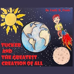 Tucker and the Greatest Creation of All by Emily B Poole