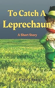 To Catch a Leprechaun by J. Paddy Spaight