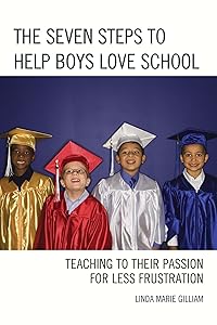 The Seven Steps to Help Boys Love School: Teaching to Their Passion for Less Frustration by Linda Marie Gilliam