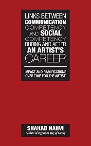 Links Between Communication Competency and Social Competency During and After an Artist’S Career: Impact and Ramifications over Time for the Artist by Shahab Nahvi