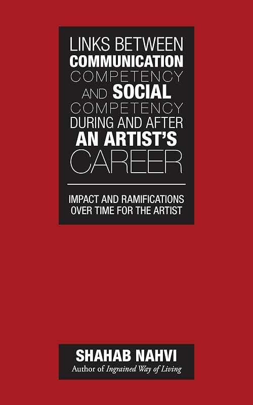 Links Between Communication Competency and Social Competency During and After an Artist’S Career: Impact and Ramifications over Time for the Artist by Shahab Nahvi