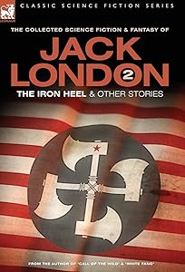 Jack London 2 - The Iron Heel and other stories (Classic Science Fiction & Fantasy)