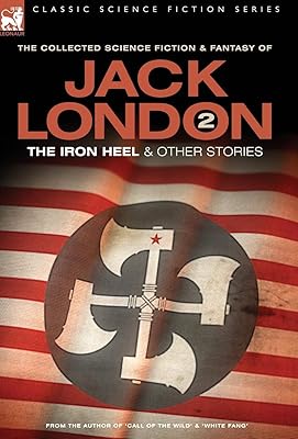 Jack London 2 - The Iron Heel and other stories (Classic Science Fiction & Fantasy)