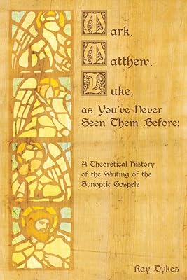 Mark, Matthew and Luke as You've Never Seen Them Before: A Theoretical History of the Writing of the Synoptic Gospels