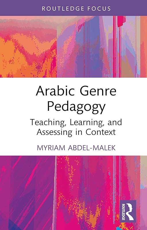 Arabic Genre Pedagogy: Teaching, Learning, and Assessing in Context (Topics in Arabic Applied Linguistics) by Myriam Abdel-Malek