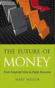 The Future of Money: From Financial Crisis to Public Resource by Mary Mellor