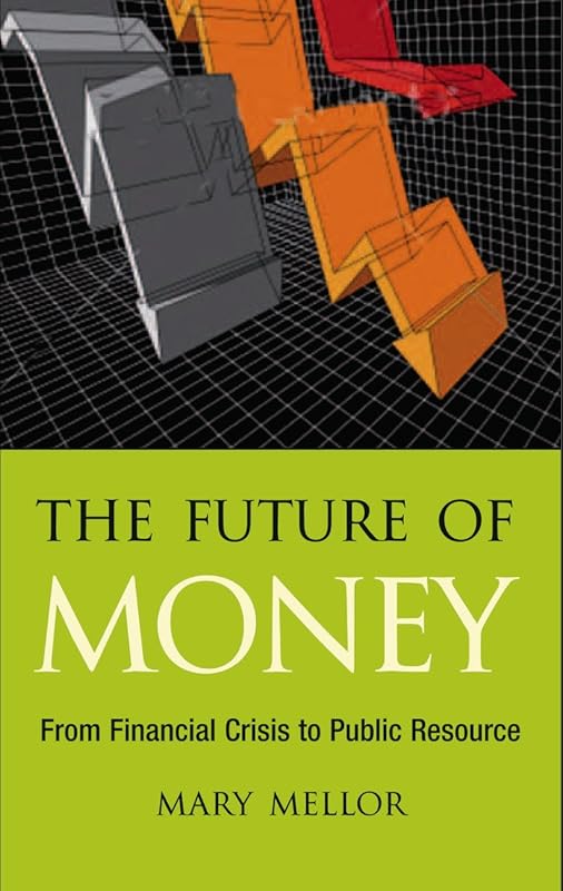 The Future of Money: From Financial Crisis to Public Resource by Mary Mellor
