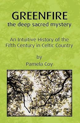 Greenfire: the deep sacred mystery: An Intuitive History of the Fifth Century in Celtic Country