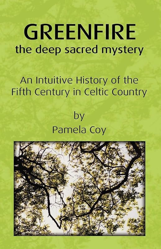 Greenfire: the deep sacred mystery: An Intuitive History of the Fifth Century in Celtic Country by Pamela Coy