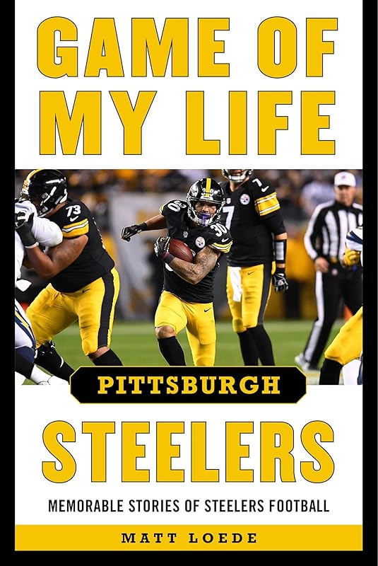 Game of My Life Pittsburgh Steelers: Memorable Stories of Steelers Football by Matt Loede