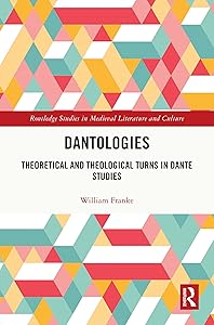 Dantologies: Theoretical and Theological Turns in Dante Studies (Routledge Studies in Medieval Literature and Culture) by William Franke