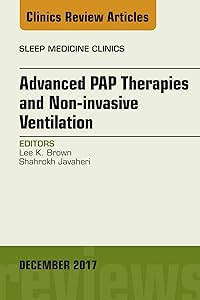 Advanced PAP Therapies and Non-invasive Ventilation, An Issue of Sleep Medicine Clinics (The Clinics: Internal Medicine Book 12) by Lee K. Brown