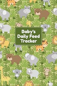 Baby's Daily Feed Tracker: Baby's Daily Journal for Parents or Caregivers - Track Child's Growth, Medications, Sleep, Diaper Changes, and Feeds - Baby Safari Animals Cover Design by Jenna Wishmonger