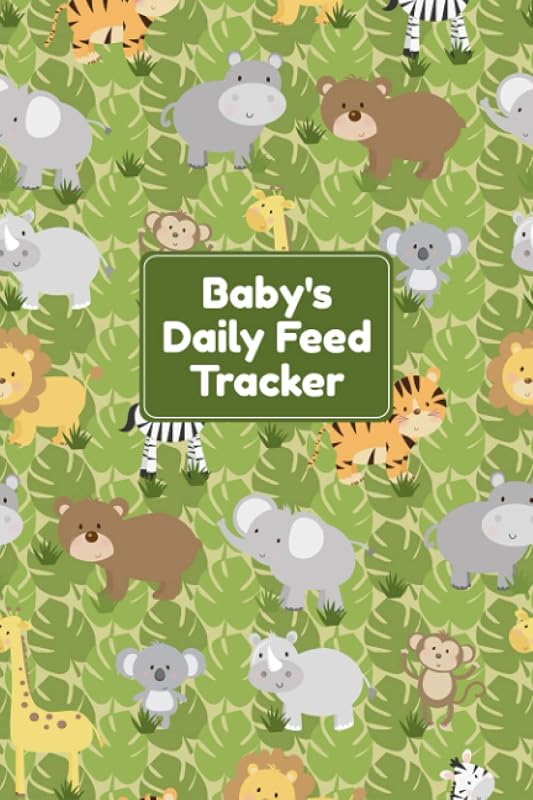 Baby's Daily Feed Tracker: Baby's Daily Journal for Parents or Caregivers - Track Child's Growth, Medications, Sleep, Diaper Changes, and Feeds - Baby Safari Animals Cover Design by Jenna Wishmonger
