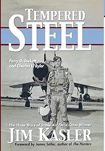 Tempered Steel: The Three Wars of Triple Air Force Cross Winner Jim Kasler by Perry D. Luckett