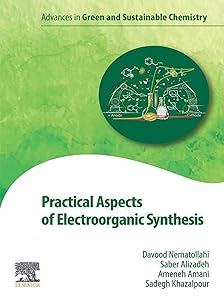 Practical Aspects of Electroorganic Synthesis (Advances in Green and Sustainable Chemistry) by Davood Nematollahi
