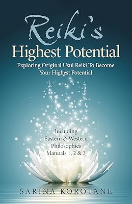 Reiki's Highest Potential: Exploring Original Usui Reiki To Become Your Highest Potential. Including Eastern & Western Philosophies Manuals 1,2 & 3.