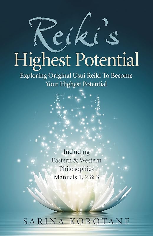 Reiki's Highest Potential: Exploring Original Usui Reiki To Become Your Highest Potential. Including Eastern & Western Philosophies Manuals 1,2 & 3. by Sarina Korotane