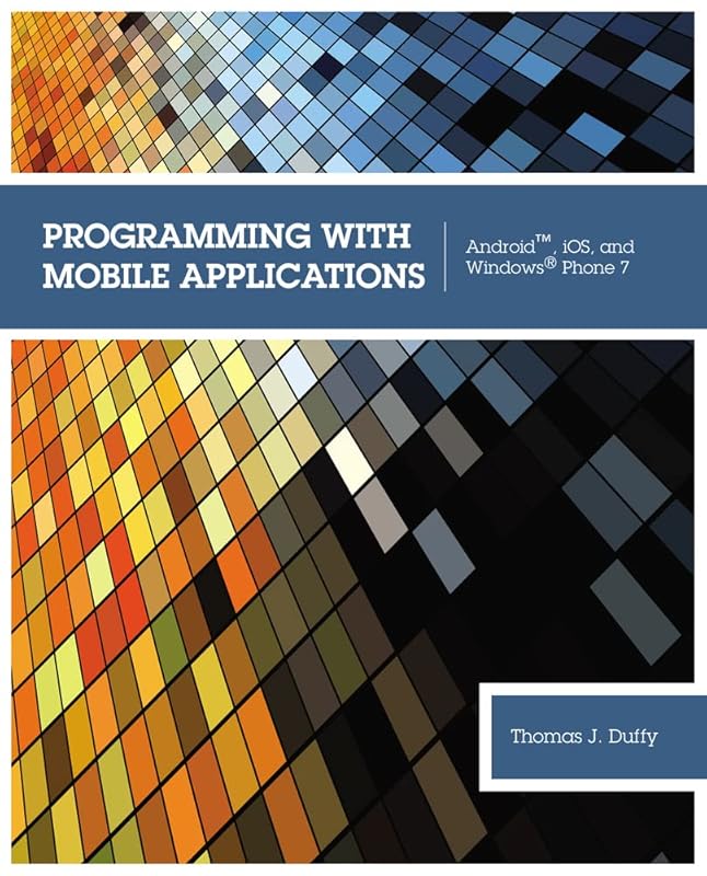 Programming With Mobile Applications: Android, IOS, and Windows Phone 7 by Thomas J. Duffy