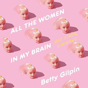 All the Women in My Brain: And Other Concerns by Betty Gilpin