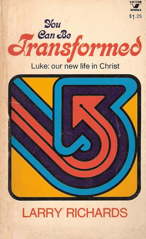You Can Be Transformed! A study of Luke: God's Gospel of New Life by Larry Richards