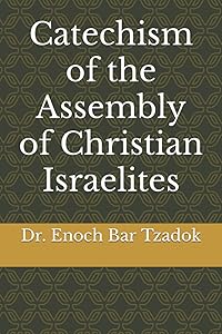 Catechism of the Assembly of Christian Israelites & Creed of the Anchorite Llandevi Brevi by Dr. Enoch Bar Tzadok