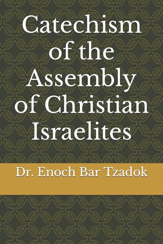 Catechism of the Assembly of Christian Israelites & Creed of the Anchorite Llandevi Brevi by Dr. Enoch Bar Tzadok