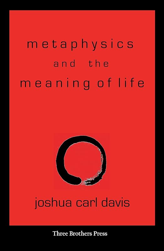 Metaphysics and the Meaning of Life: Towards a Philosophy of Zen Buddhism by Joshua Davis