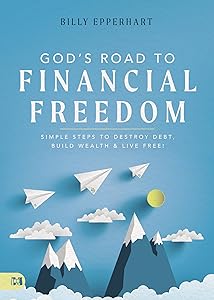 God's Road to Financial Freedom: Simple Steps to Destroy Debt, Build Wealth, and Live Free! by Billy Epperhart