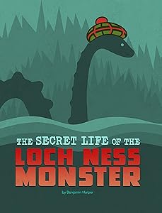 The Secret Life of the Loch Ness Monster (The Secret Lives of Cryptids)