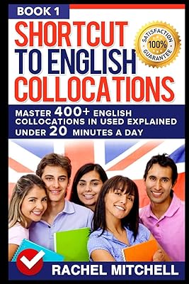 Shortcut To English Collocations: Master 400+ English Collocations In Used Explained Under 20 Minutes A Day (Book 1)