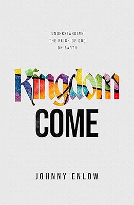 Kingdom Come: Understanding the Reign of God on Earth