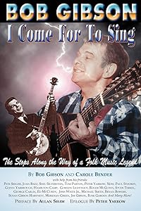 Bob Gibson: I Come For To Sing by Carole Bender