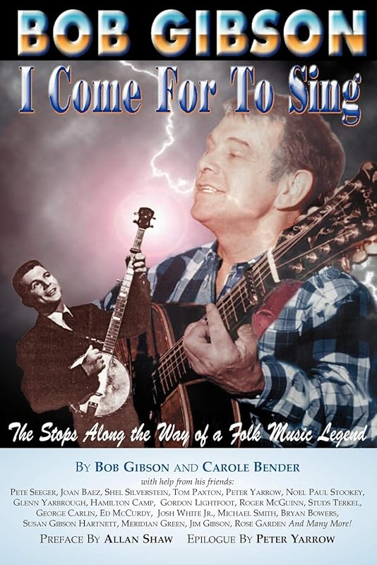 Bob Gibson: I Come For To Sing by Carole Bender