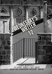 Wednesday's Writer 12: Anthology of short fiction and tall tales from the Todmorden Writers' Group by Todmorden Writers' Group