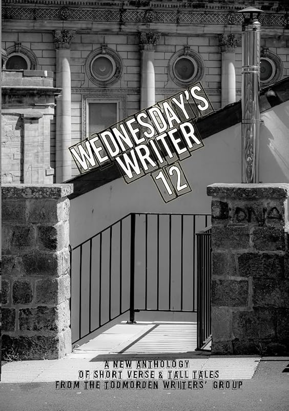 Wednesday's Writer 12: Anthology of short fiction and tall tales from the Todmorden Writers' Group by Todmorden Writers' Group