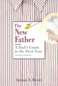 The New Father: A Dad's Guide to the First Year (New Father Series) by Armin A. Brott