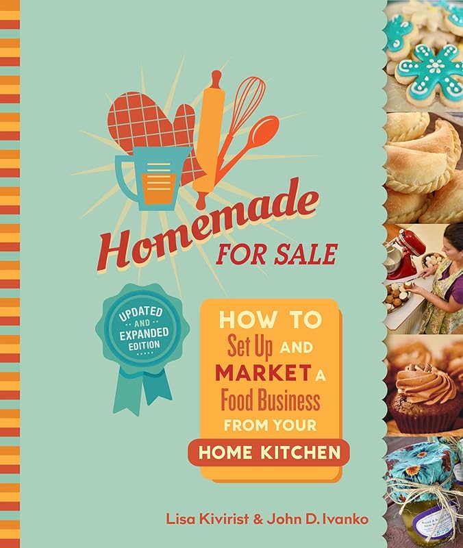 Homemade for Sale, Second Edition: How to Set Up and Market a Food Business from Your Home Kitchen by Lisa Kivirist