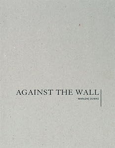 Marlene Dumas: Against the Wall by Marlene Dumas