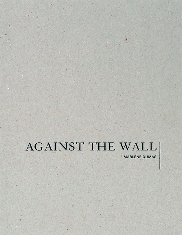 Marlene Dumas: Against the Wall by Marlene Dumas